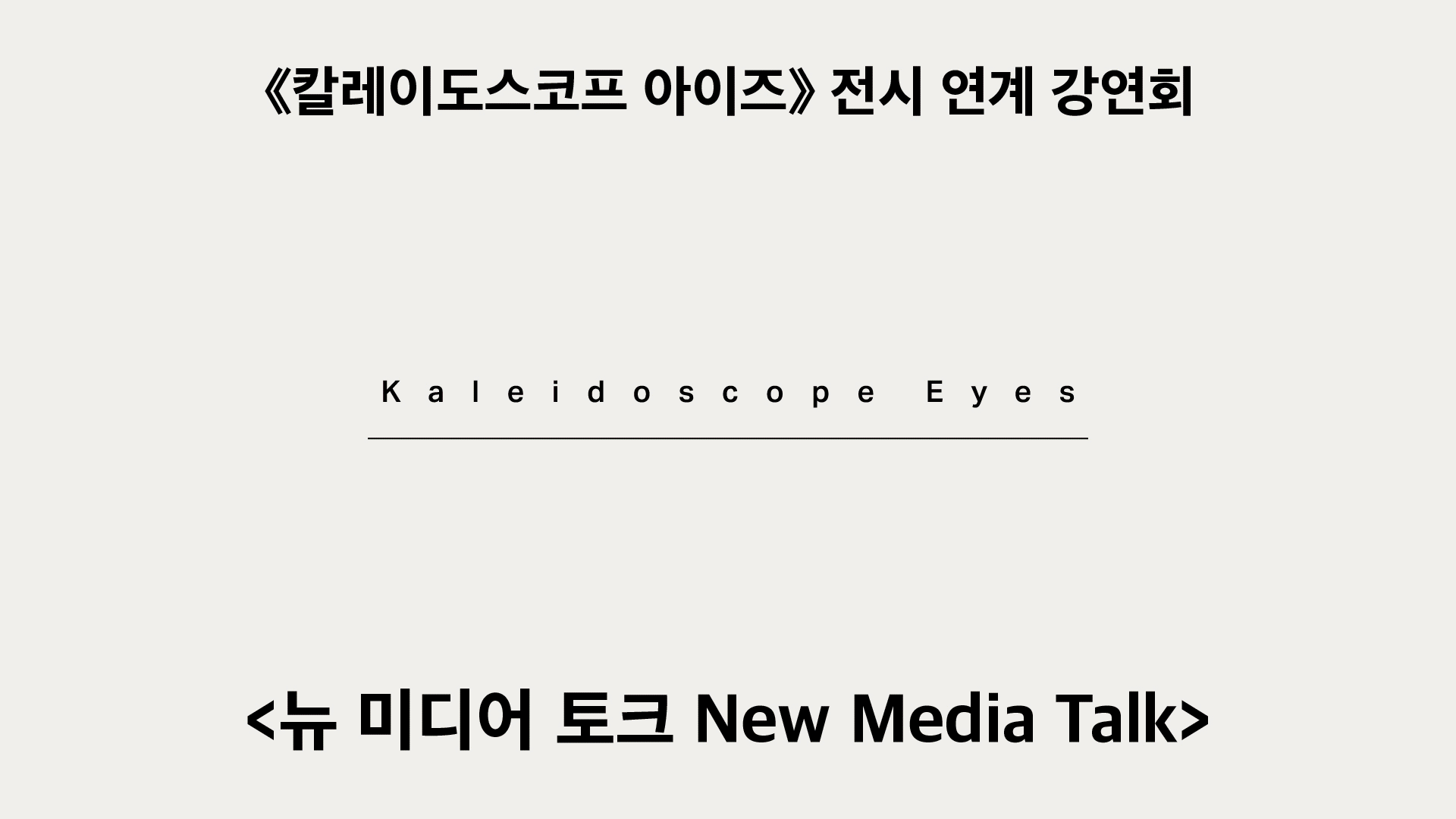 [칼레이도스코프 아이즈] 전시 연계 강연회 <뉴 미디어 토크>